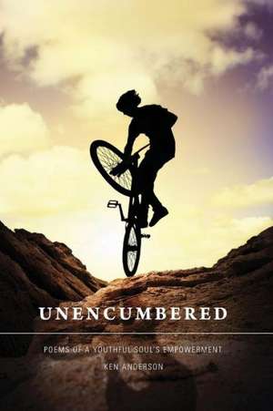 Unencumbered: Poems of a Youthful Soul's Empowerment de Ken Anderson