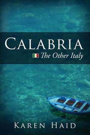 Calabria: The Other Italy de Karen Haid