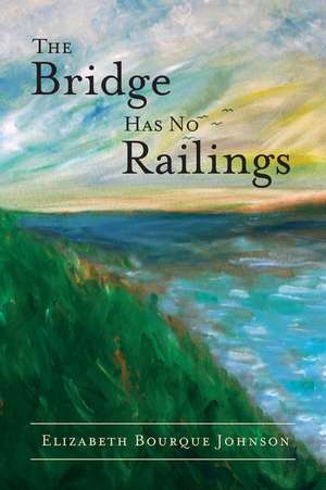 The Bridge Has No Railings de Elizabeth Bourque Johnson