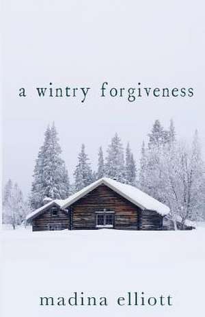 A Wintry Forgiveness de Madina Elliott