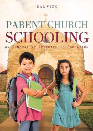 Parent Church Schooling: An Innovative Approach to Education de Dal Mize