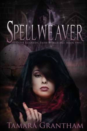 Spellweaver: Olive Kennedy, Fairy World M.D. Book Two de Tamara Grantham