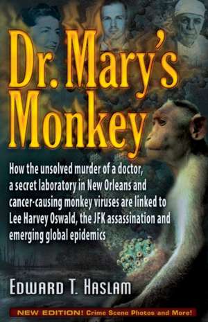 Dr. Mary's Monkey: How the Unsolved Murder of a Doctor, a Secret Laboratory in New Orleans and Cancer-Causing Monkey Viruses Are Linked to Lee Harvey Oswald, the JFK Assassination and Emerging Global Epidemics de Edward T. Haslam