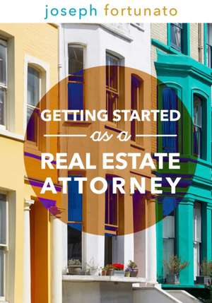 Getting Started as a Real Estate Attorney de Joseph R. Fortunato