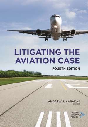 Litigating the Aviation Case, Fourth Edition de Andrew J Harakas