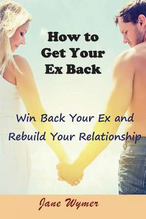 How to Get Your Ex Back de Jane Wymer