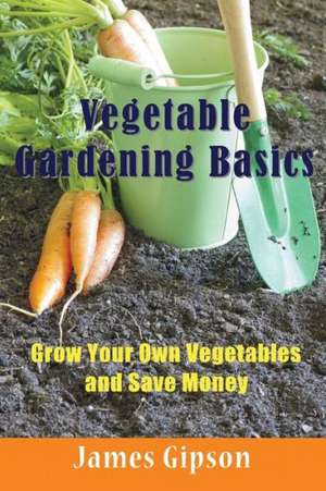 Vegetable Gardening Basics de James Gipson