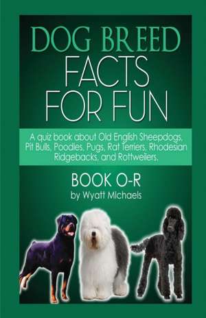 Dog Breed Facts for Fun! Book O-R de Wyatt Michaels