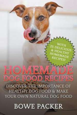 Homemade Dog Food Recipes de Bowe Packer