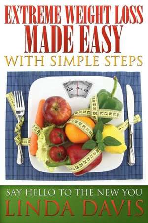 Extreme Weight Loss Made Easy with Simple Steps de Linda Davis