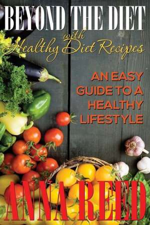 Beyond the Diet with Healthy Diet Recipes de Anna Reed