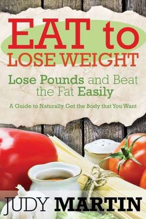 Eat to Lose Weight de Judy Martin