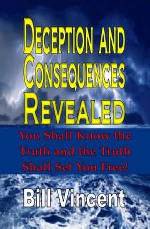 Deception and Consequences Revealed de Bill Vincent