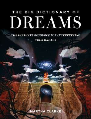 The Big Dictionary of Dreams: The Ultimate Resource for Interpreting Your Dreams de Martha Clarke