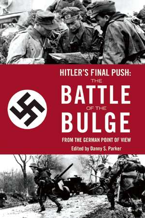 Hitler's Final Push: The Battle of the Bulge from the German Point of View de Danny S. Parker