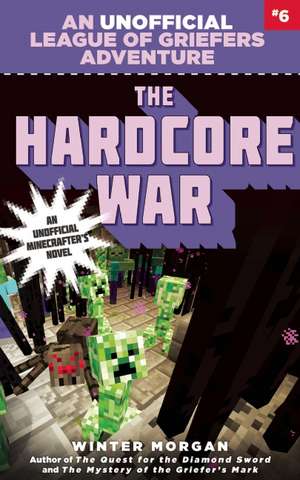 The Hardcore War: An Unofficial League of Griefers Adventure, #6 de Winter Morgan