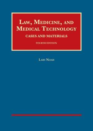 Law, Medicine, and Medical Technology, Cases and Materials de Lars Noah