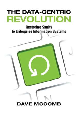 The Data-Centric Revolution: Restoring Sanity to Enterprise Information Systems de Dave McComb