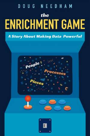 The Enrichment Game: A Story About Making Data Powerful de Doug Needham