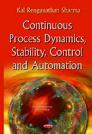 Continuous Process Dynamics, Stability, Control and Automation de Kal Renganathan Sharma