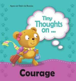Tiny Thoughts on Courage de Agnes De Bezenac
