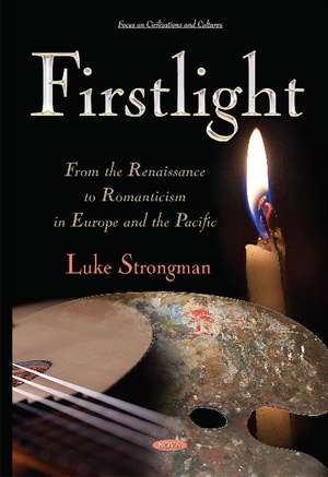 Firstlight: From the Renaissance to Romanticism in Europe & the Pacific de Luke Strongman