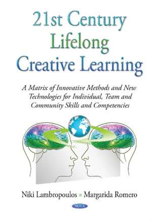 21st Century Lifelong Creative Learning: A Matrix of Innovative Methods & New Technologies for Individual, Team & Community Skills & Competencies de Dr Niki Lambropoulos