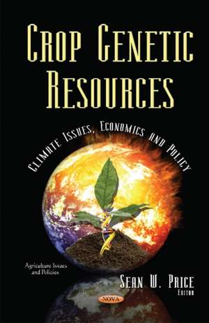 Crop Genetic Resources: Climate Issues, Economics & Policy de Sean W Price