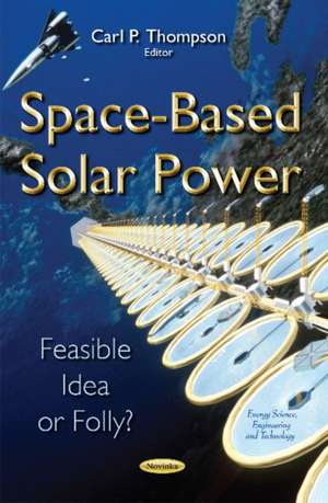 Space-Based Solar Power: Feasible Idea or Folly? de Carl P Thompson