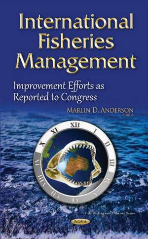 International Fisheries Management: Improvement Efforts as Reported to Congress de Marlin D Anderson