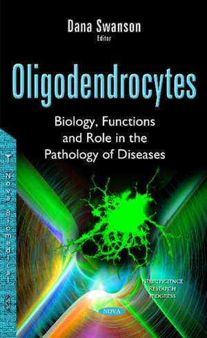 Oligodendrocytes: Biology, Functions & Role in the Pathology of Diseases de Dana Swanson