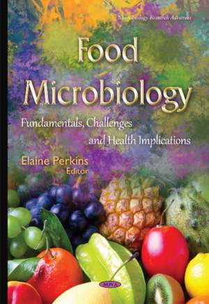 Food Microbiology: Fundamentals, Challenges & Health Implications de Elaine Perkins