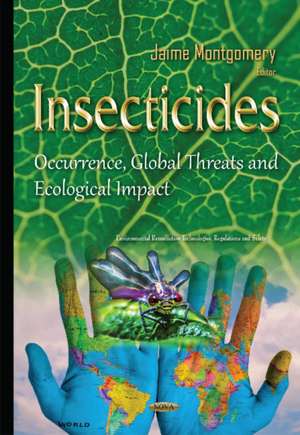 Insecticides: Occurrence, Global Threats & Ecological Impact de Jaime Montgomery