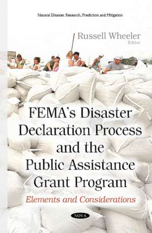 FEMAs Disaster Declaration Process & the Public Assistance Grant Program: Elements & Considerations de Russell Wheeler