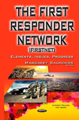 First Responder Network (FirstNet): Elements, Issues, Progress de Margaret Saunders