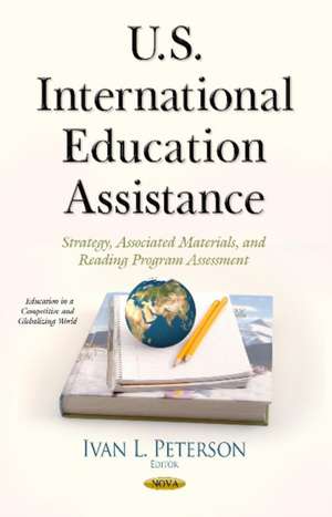 U.S. International Education Assistance: Strategy, Associated Materials, & Reading Program Assessment de Ivan L Peterson