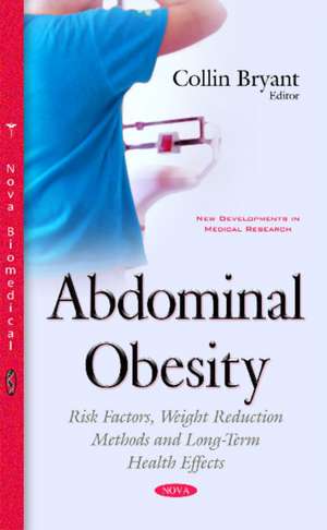 Abdominal Obesity: Risk Factors, Weight Reduction Methods & Long-Term Health Effects de Collin Bryant