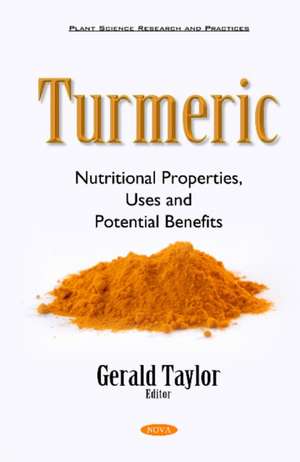 Turmeric: Nutritional Properties, Uses & Potential Benefits de Gerald Taylor