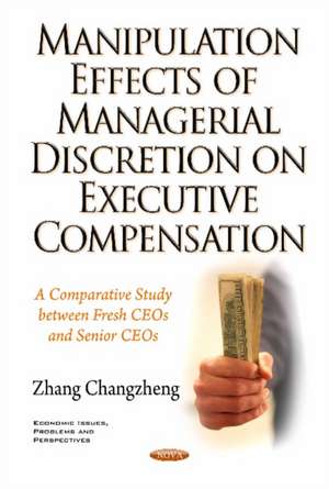 Manipulation Effects of Managerial Discretion on Executive Compensation: A Comparative Study between Fresh CEOs & Senior CEOs de Zhang Changzheng