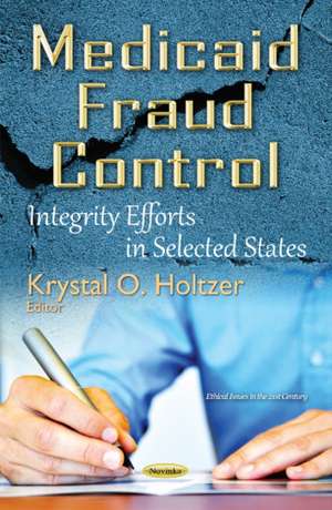 Medicaid Fraud Control: Integrity Efforts in Selected States de Krystal O Holtzer