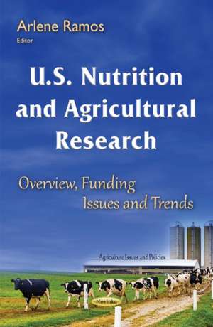 U.S. Nutrition & Agricultural Research: Overview, Funding Issues & Trends de Arlene Ramos