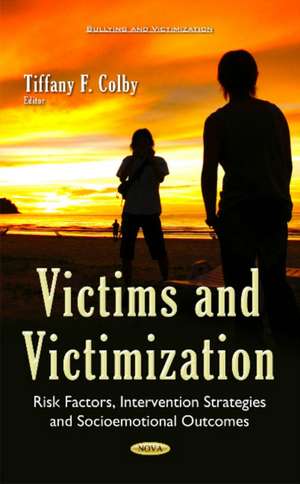 Victims & Victimization: Risk Factors, Intervention Strategies & Socioemotional Outcomes de Tiffany F Colby