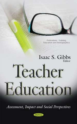 Teacher Education: Assessment, Impact & Social Perspectives de Isaac S Gibbs