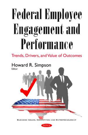 Federal Employee Engagement & Performance: Trends, Drivers & Value of Outcomes de Howard R Simpson