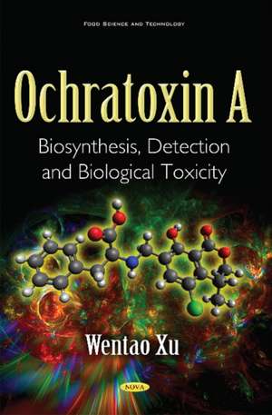 Ochratoxin A: Biosynthesis, Detection & Biological Toxicity de Professor Dr Wentao Xu