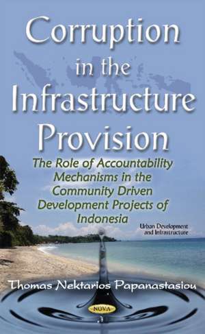 Corruption in the Infrastructure Provision: The Role of Accountability Mechanisms in the Community Driven Development Projects of Indonesia de Thomas Nektarios Papanastasiou