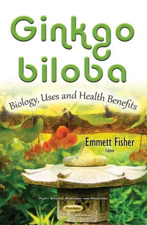 Ginkgo biloba: Cultivation, Uses & Health Benefits de Emmett Fisher