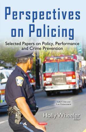 Perspectives on Policing: Selected Papers on Policy, Performance & Crime Prevention de Holly Wheeler