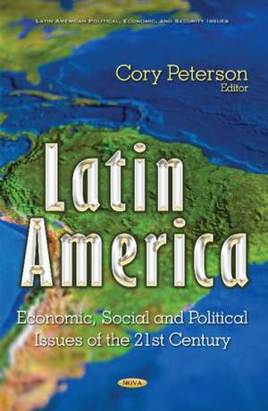 Latin America: Economic, Social & Political Issues of the 21st Century de Cory Peterson