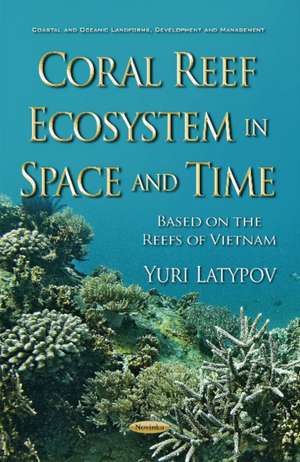 Coral Reef Ecosystem in Space & Time: Based on the Reefs of Vietnam de Yuri Latypov